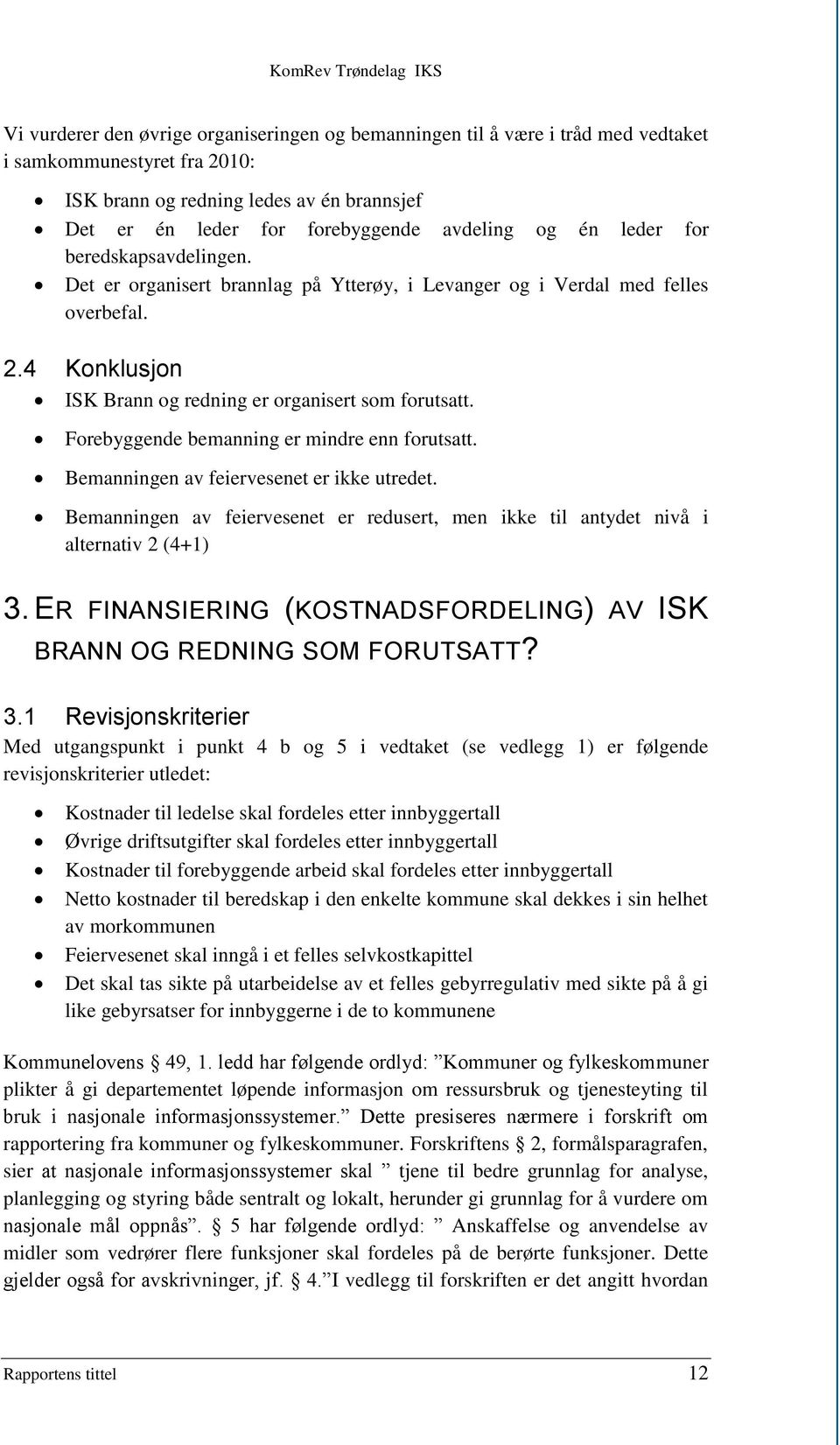 Forebyggende bemanning er mindre enn forutsatt. Bemanningen av feiervesenet er ikke utredet. Bemanningen av feiervesenet er redusert, men ikke til antydet nivå i alternativ 2 (4+1) 3.