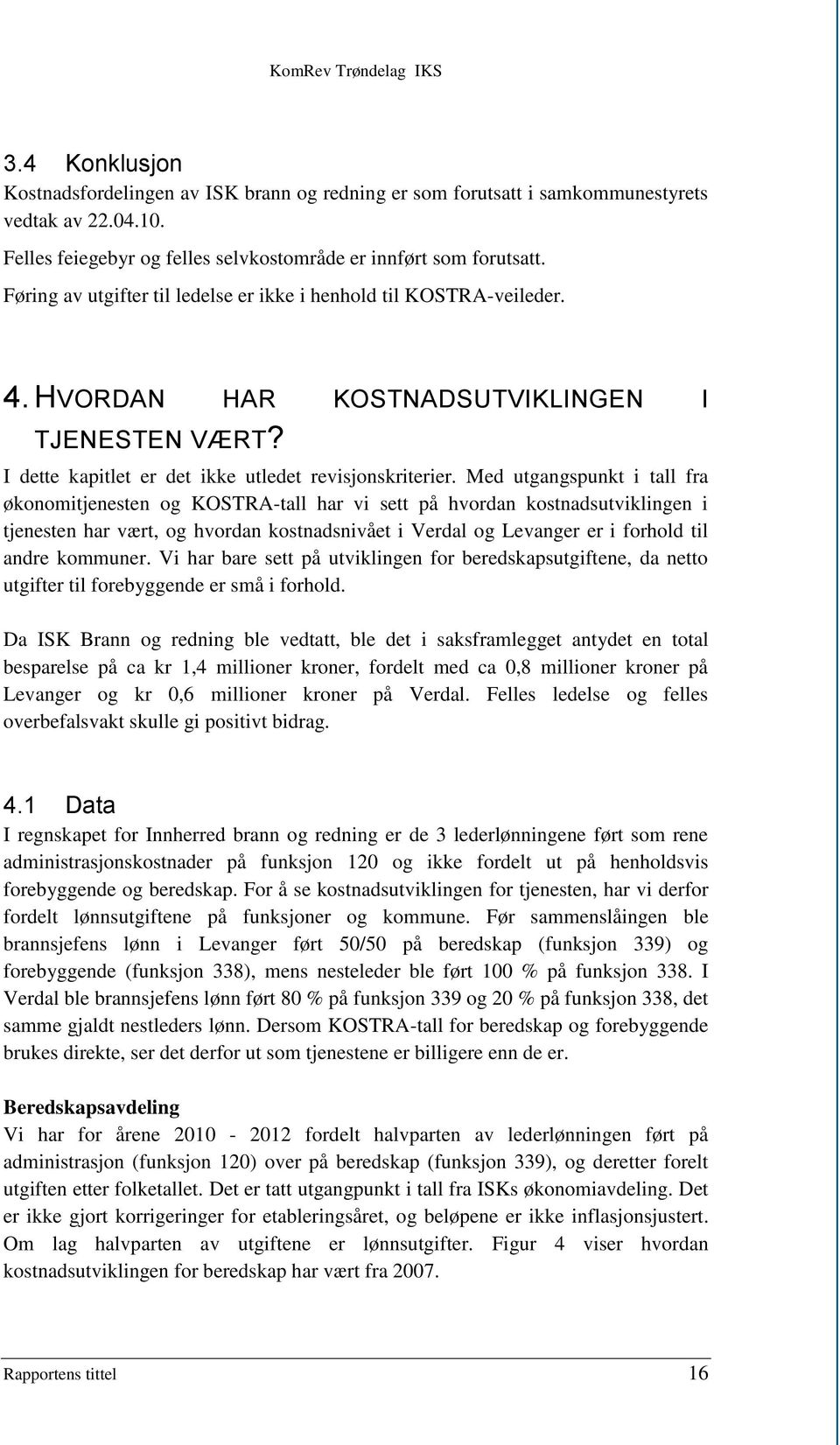 Med utgangspunkt i tall fra økonomitjenesten og KOSTRA-tall har vi sett på hvordan kostnadsutviklingen i tjenesten har vært, og hvordan kostnadsnivået i Verdal og Levanger er i forhold til andre