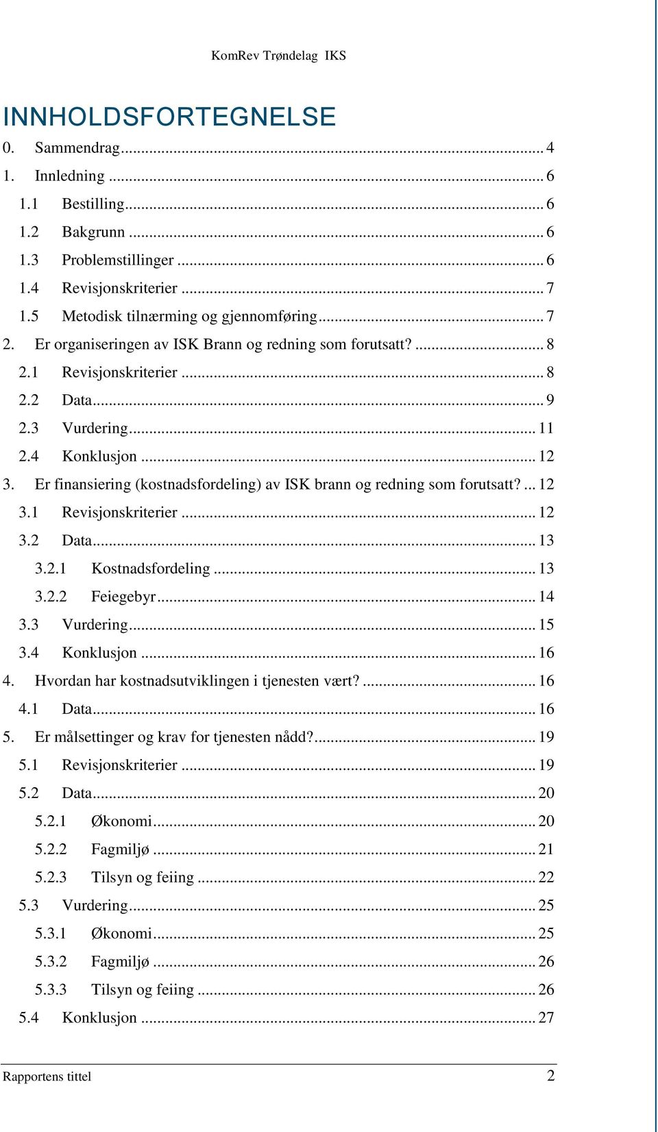 Er finansiering (kostnadsfordeling) av ISK brann og redning som forutsatt?... 12 3.1 Revisjonskriterier... 12 3.2 Data... 13 3.2.1 Kostnadsfordeling... 13 3.2.2 Feiegebyr... 14 3.3 Vurdering... 15 3.