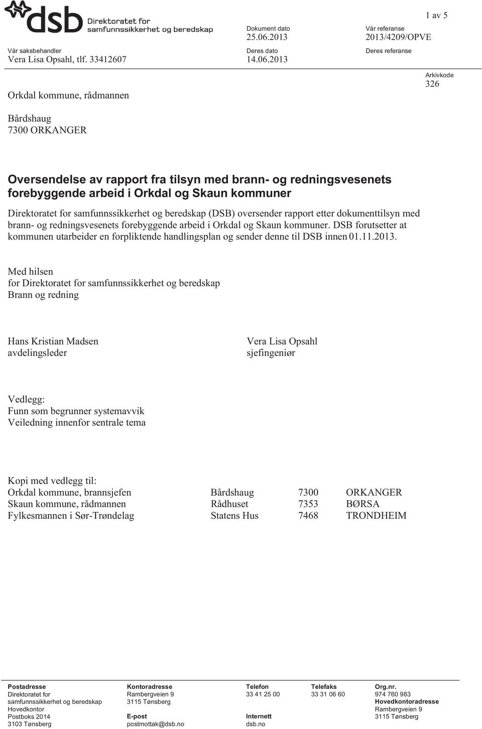 2013 1 av 5 Orkdal kommune, rådmannen Arkivkode 326 Bårdshaug 7300 ORKANGER Oversendelse av rapport fra tilsyn med brann- og redningsvesenets forebyggende arbeid i Orkdal og Skaun kommuner