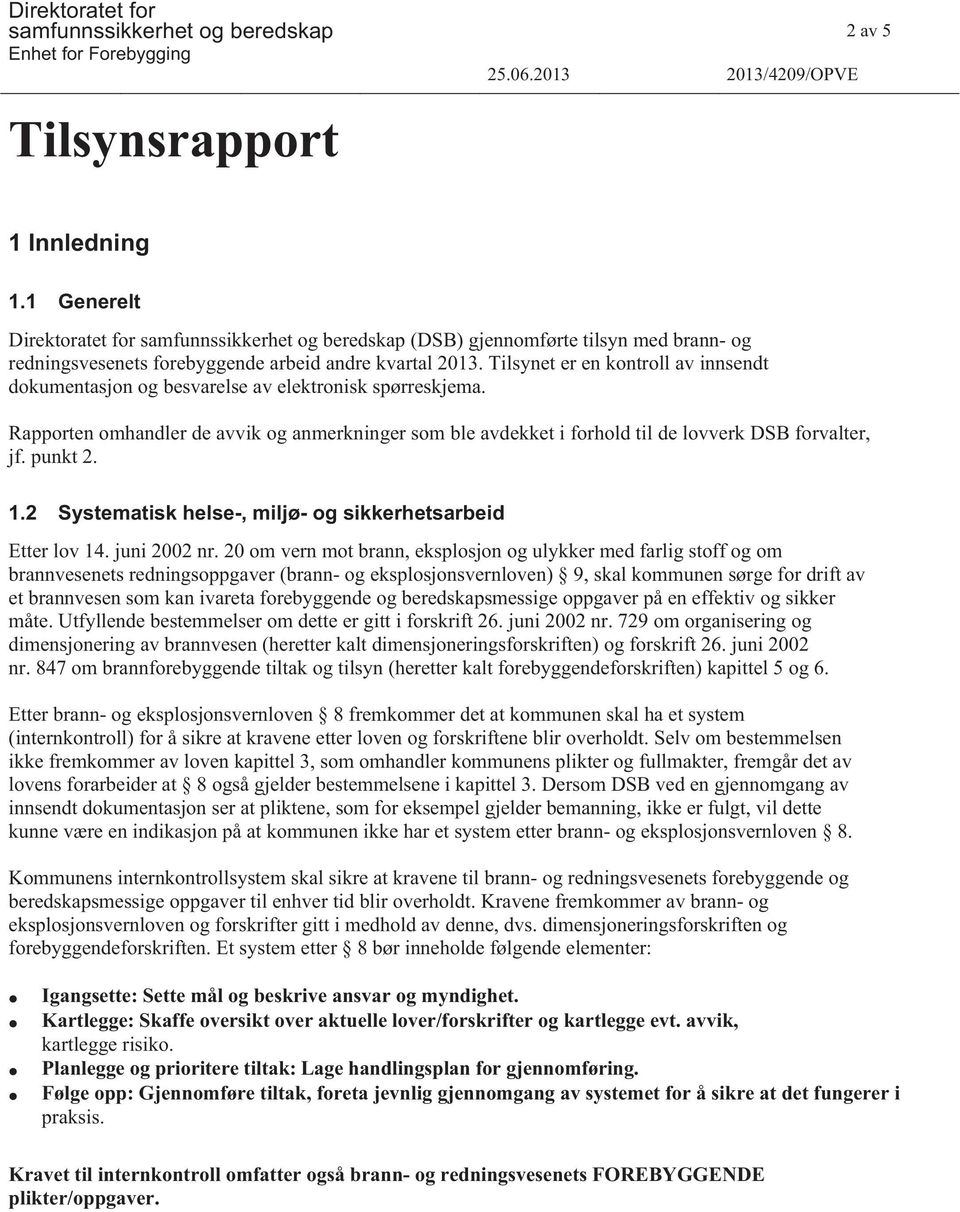 Tilsynet er en kontroll av innsendt dokumentasjon og besvarelse av elektronisk spørreskjema. Rapporten omhandler de avvik og anmerkninger som ble avdekket i forhold til de lovverk DSB forvalter, jf.