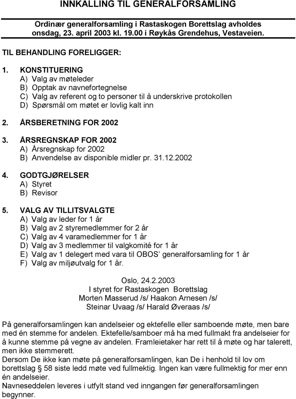 ÅRSREGNSKAP FOR 2002 A) Årsregnskap for 2002 B) Anvendelse av disponible midler pr. 31.12.2002 4. GODTGJØRELSER A) Styret B) Revisor 5.