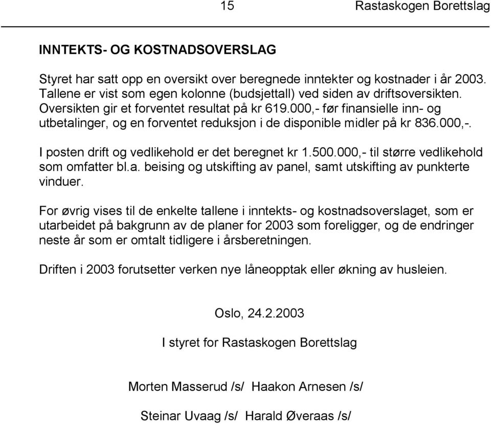 000,- før finansielle inn- og utbetalinger, og en forventet reduksjon i de disponible midler på kr 836.000,-. I posten drift og vedlikehold er det beregnet kr 1.500.