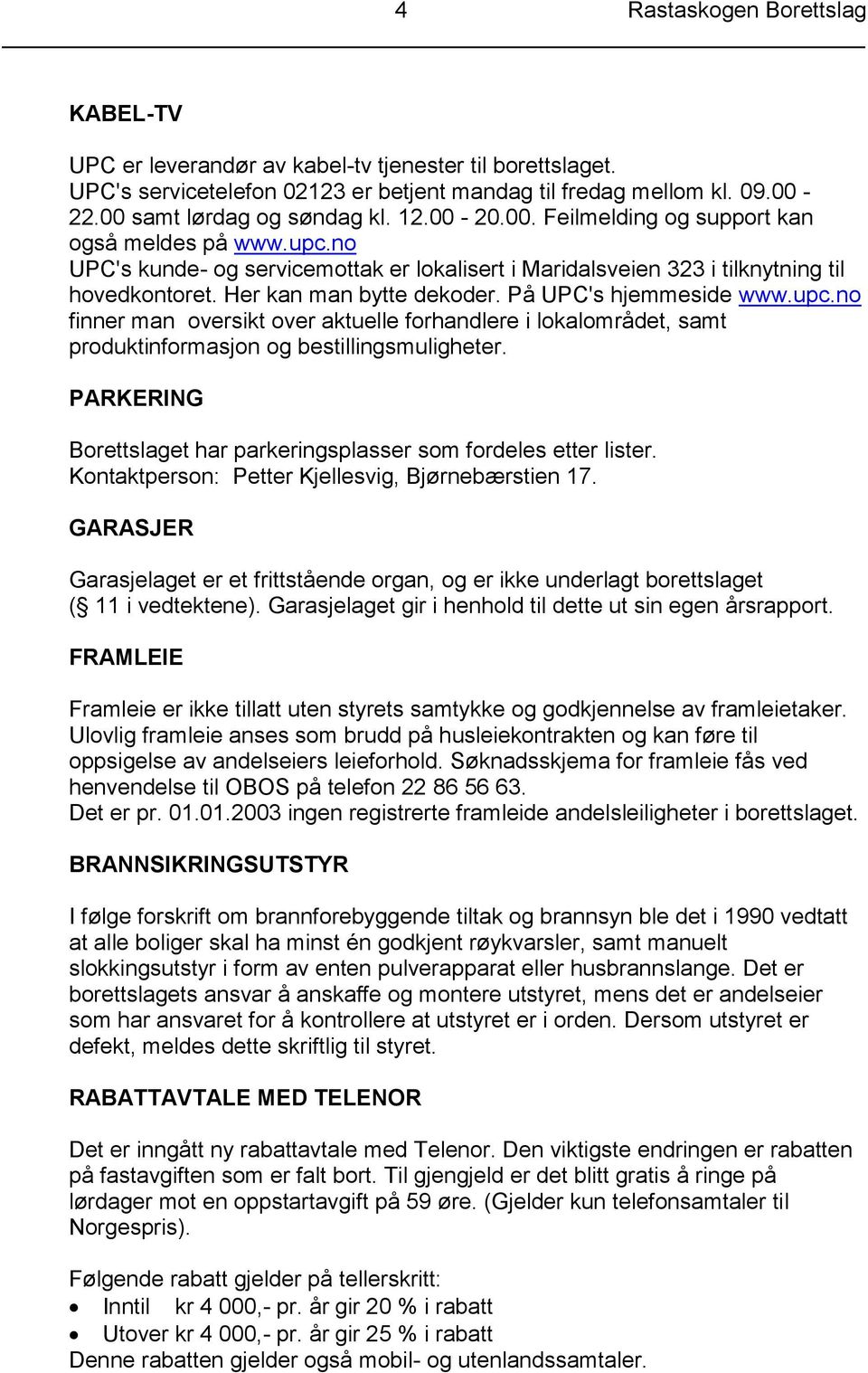 På UPC's hjemmeside www.upc.no finner man oversikt over aktuelle forhandlere i lokalområdet, samt produktinformasjon og bestillingsmuligheter.