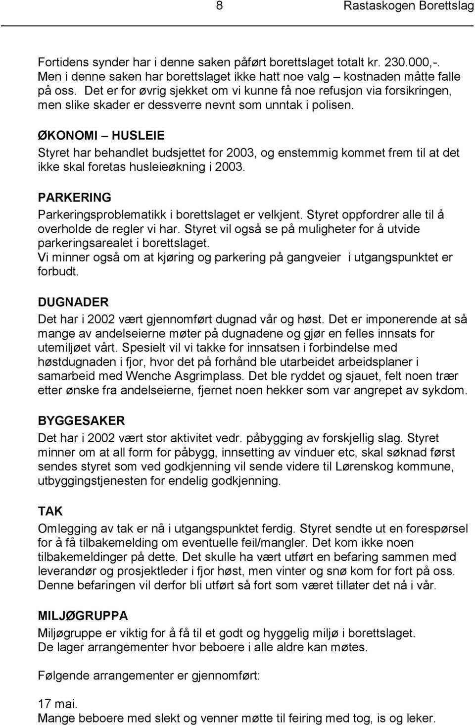 ØKONOMI HUSLEIE Styret har behandlet budsjettet for 2003, og enstemmig kommet frem til at det ikke skal foretas husleieøkning i 2003. PARKERING Parkeringsproblematikk i borettslaget er velkjent.