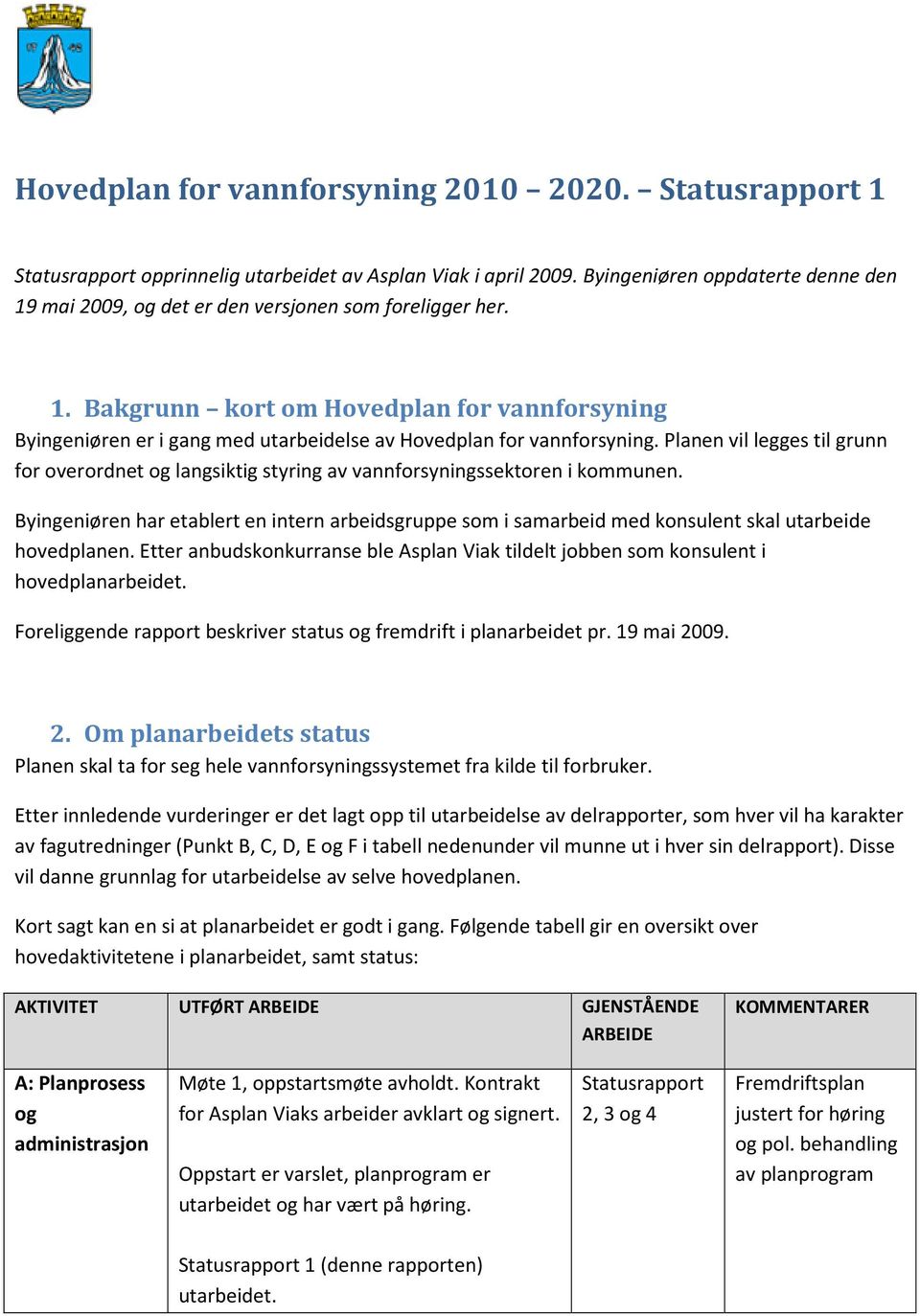 Planen vil legges til grunn for overordnet og langsiktig styring av vannforsyningssektoren i kommunen.