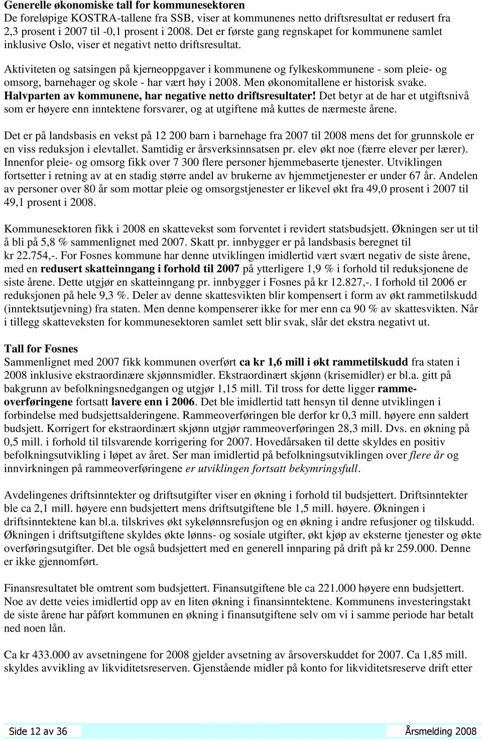 Aktiviteten og satsingen på kjerneoppgaver i kommunene og fylkeskommunene - som pleie- og omsorg, barnehager og skole - har vært høy i 2008. Men økonomitallene er historisk svake.