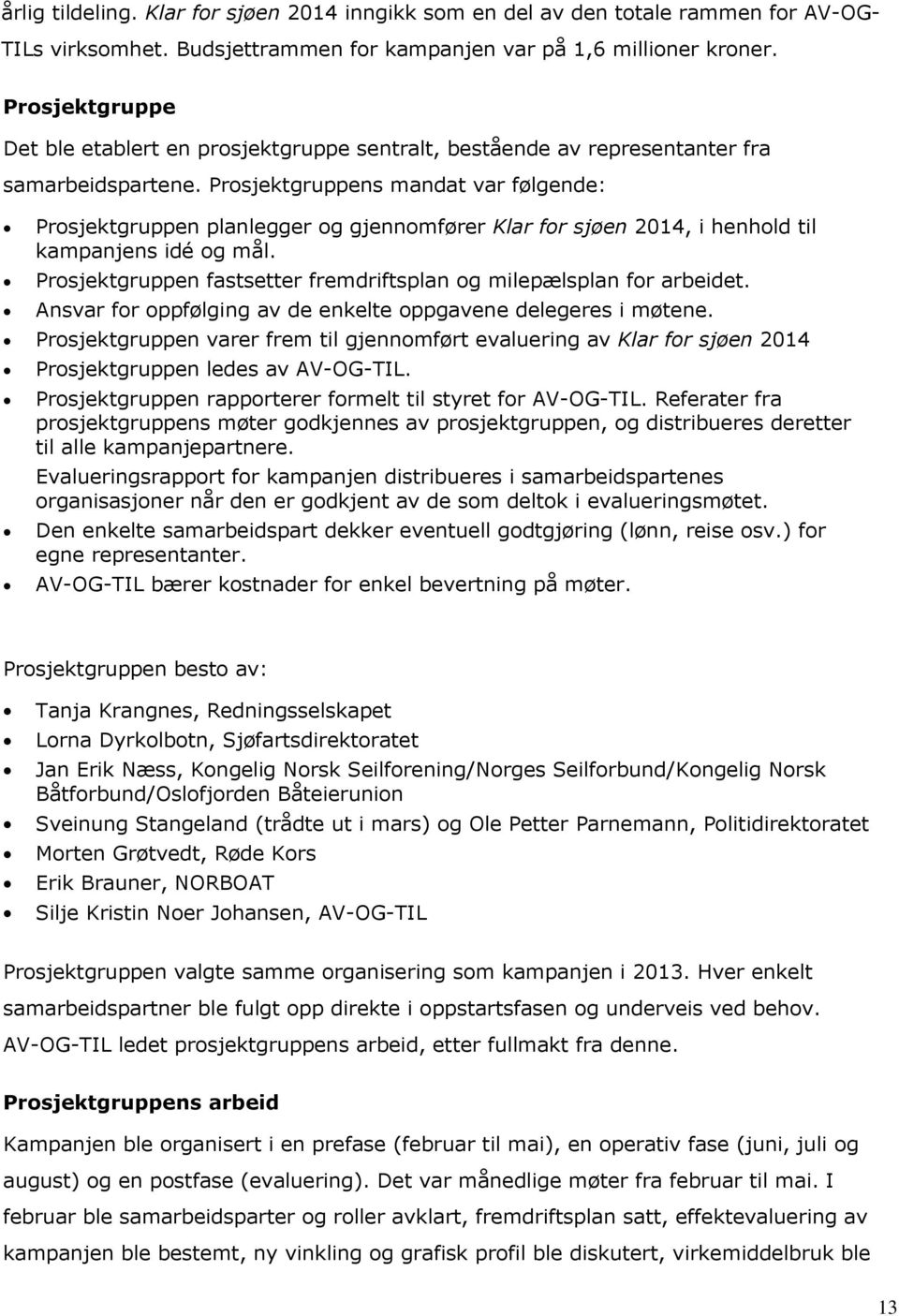 Prosjektgruppens mandat var følgende: Prosjektgruppen planlegger og gjennomfører Klar for sjøen 2014, i henhold til kampanjens idé og mål.