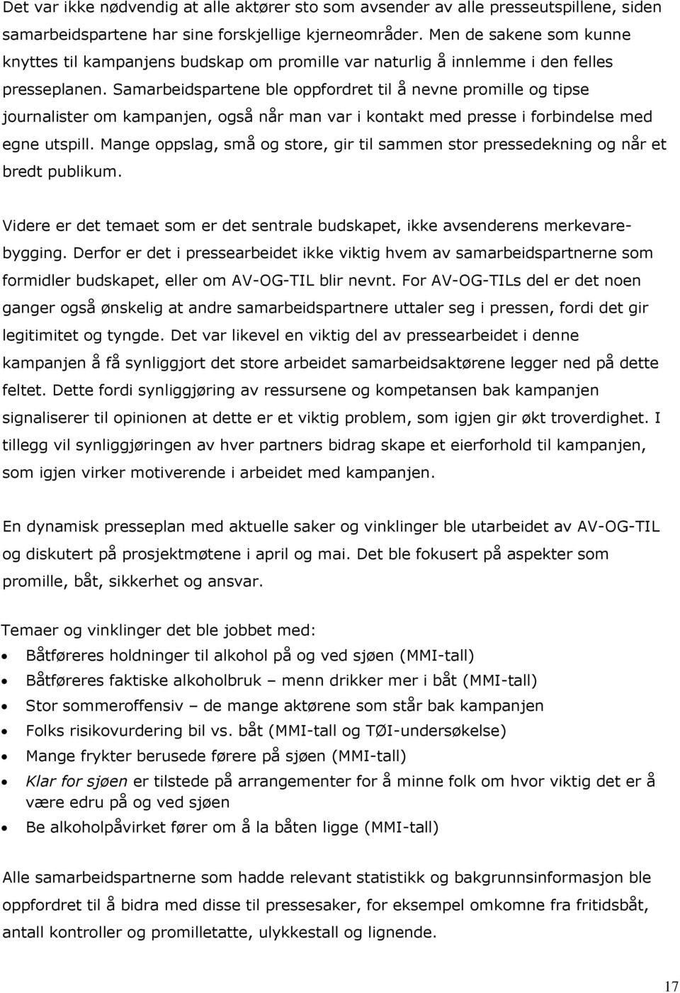 Samarbeidspartene ble oppfordret til å nevne promille og tipse journalister om kampanjen, også når man var i kontakt med presse i forbindelse med egne utspill.