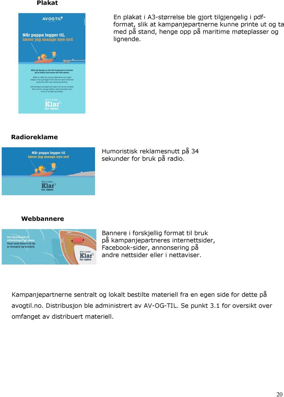 Webbannere Bannere i forskjellig format til bruk på kampanjepartneres internettsider, Facebook-sider, annonsering på andre nettsider eller i nettaviser.