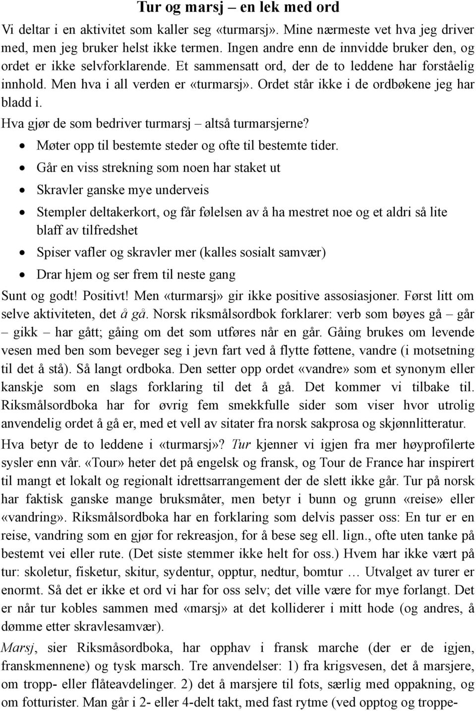 Ordet står ikke i de ordbøkene jeg har bladd i. Hva gjør de som bedriver turmarsj altså turmarsjerne? Møter opp til bestemte steder og ofte til bestemte tider.