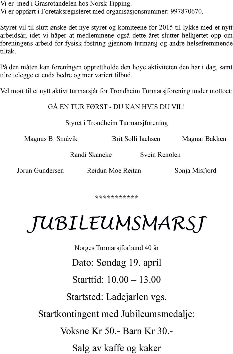 fostring gjennom turmarsj og andre helsefremmende tiltak. På den måten kan foreningen opprettholde den høye aktiviteten den har i dag, samt tilrettelegge et enda bedre og mer variert tilbud.