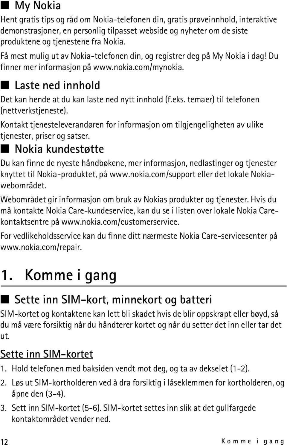 eks. temaer) til telefonen (nettverkstjeneste). Kontakt tjenesteleverandøren for informasjon om tilgjengeligheten av ulike tjenester, priser og satser.