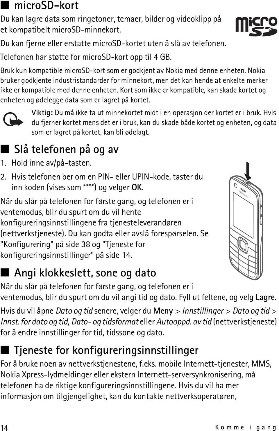 Nokia bruker godkjente industristandarder for minnekort, men det kan hende at enkelte merker ikke er kompatible med denne enheten.