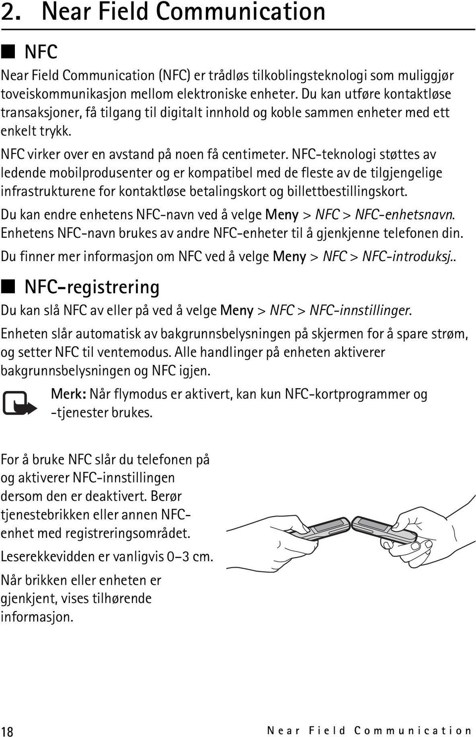 NFC-teknologi støttes av ledende mobilprodusenter og er kompatibel med de fleste av de tilgjengelige infrastrukturene for kontaktløse betalingskort og billettbestillingskort.