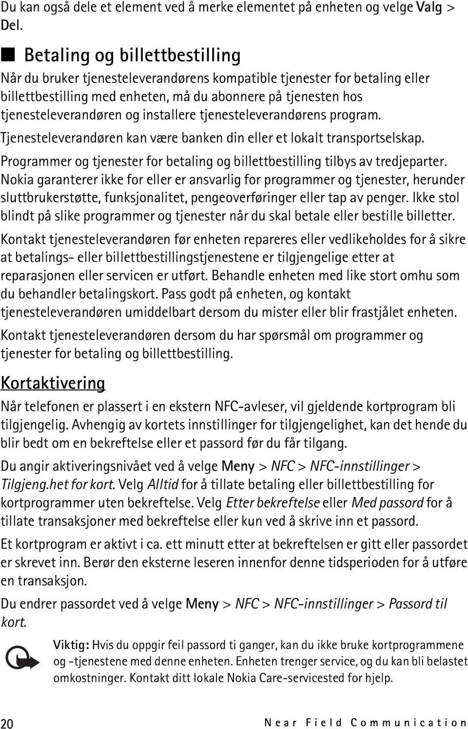 installere tjenesteleverandørens program. Tjenesteleverandøren kan være banken din eller et lokalt transportselskap. Programmer og tjenester for betaling og billettbestilling tilbys av tredjeparter.