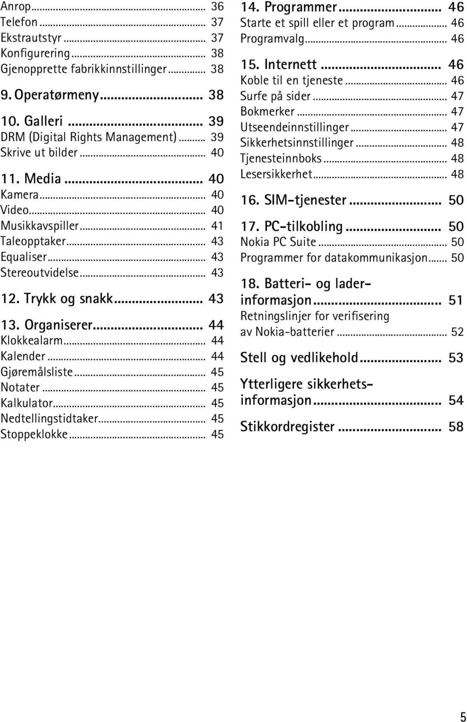 .. 44 Gjøremålsliste... 45 Notater... 45 Kalkulator... 45 Nedtellingstidtaker... 45 Stoppeklokke... 45 14. Programmer... 46 Starte et spill eller et program... 46 Programvalg... 46 15. Internett.