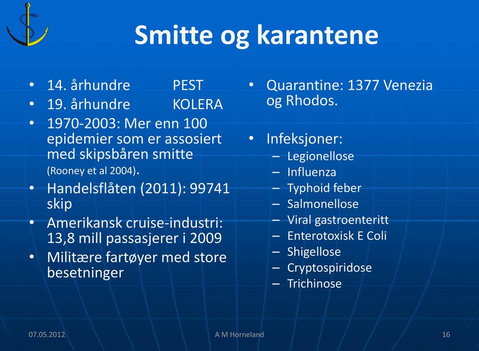 Handelsflåten (2011): 99741 skip Amerikansk cruise-industri: 13,8 mill passasjerer i 2009 Militære fartøyer med store