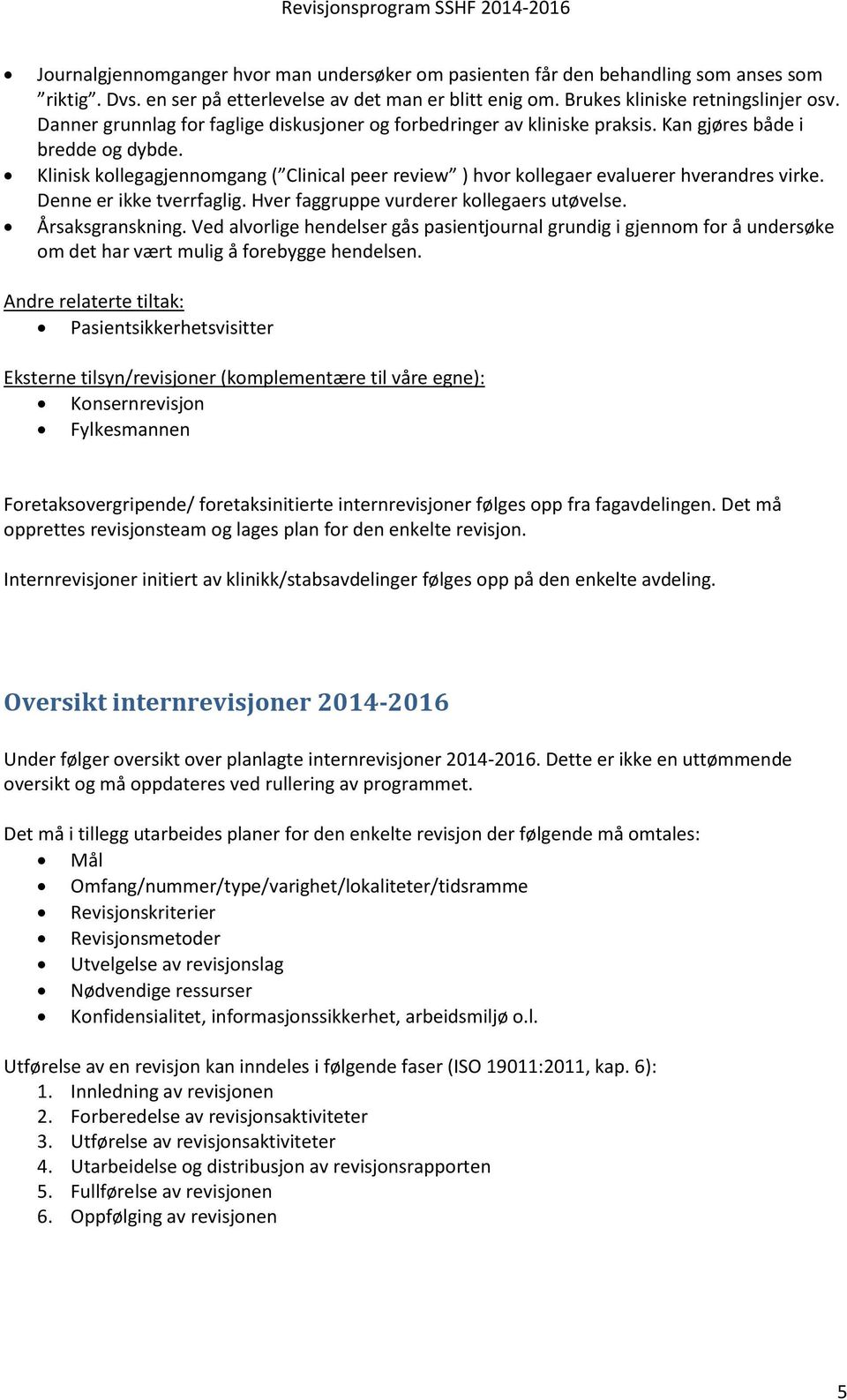 Klinisk kollegagjennomgang ( Clinical peer review ) hvor kollegaer evaluerer hverandres virke. Denne er ikke tverrfaglig. Hver faggruppe vurderer kollegaers utøvelse. Årsaksgranskning.