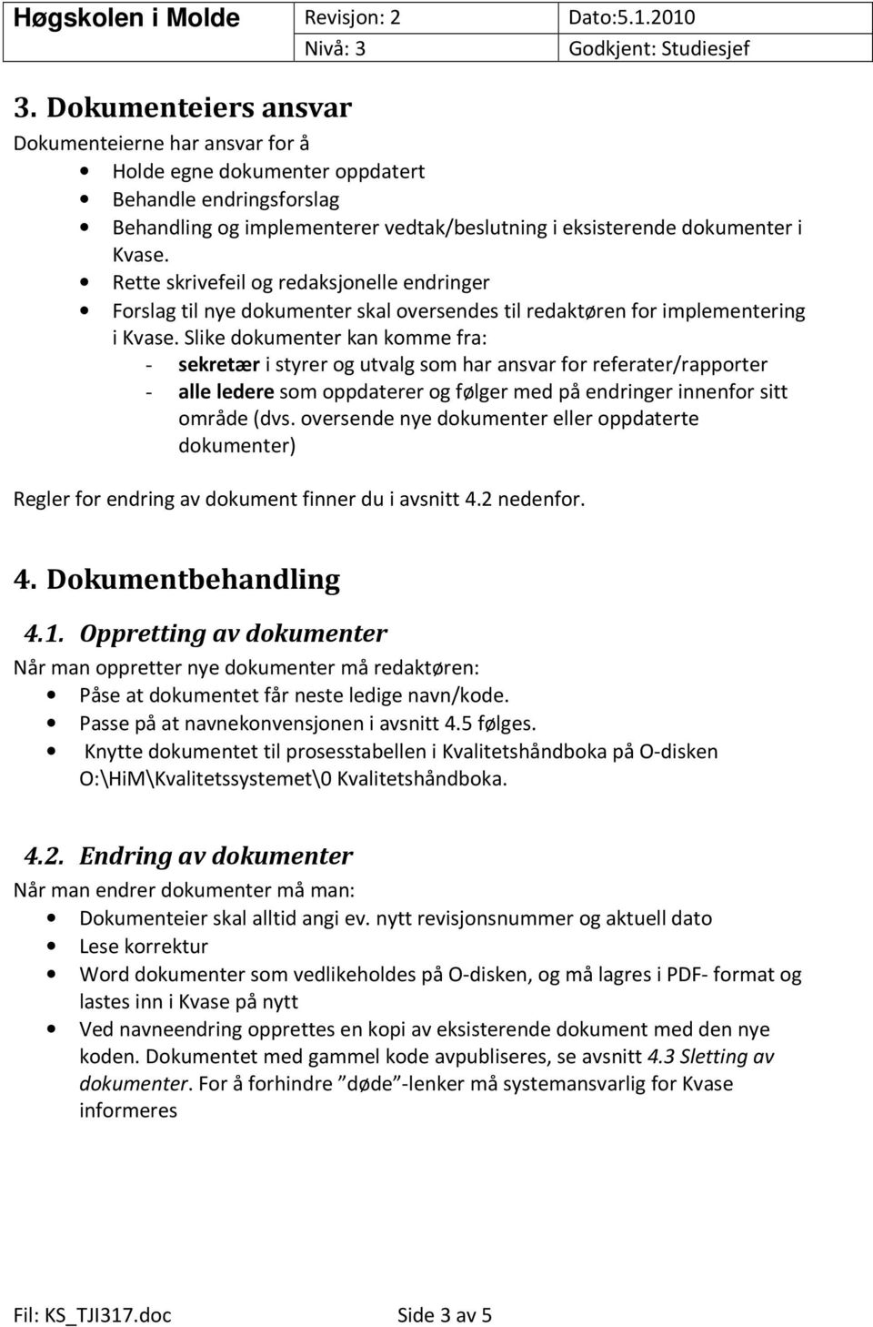 Slike dokumenter kan komme fra: - sekretær i styrer og utvalg som har ansvar for referater/rapporter - alle ledere som oppdaterer og følger med på endringer innenfor sitt område (dvs.