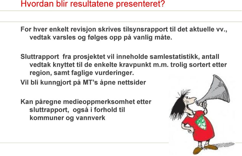 Sluttrapport fra prosjektet vil inneholde samlestatistikk, antall vedtak knyttet til de enkelte kravpunkt m.m. trolig sortert etter region, samt faglige vurderinger.