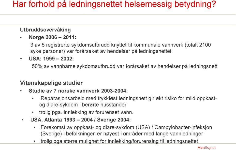 av vannbårne sykdomsutbrudd var forårsaket av hendelser på ledningsnett Vitenskapelige studier Studie av 7 norske vannverk 2003-2004: Reparasjonsarbeid med trykkløst ledningsnett gir økt risiko