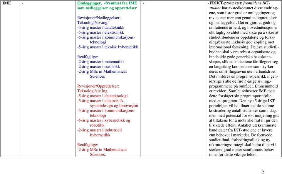 : -5-årig master i datateknikk -5-årig master i elektronikk -5-årig master i kommunikasjonsteknologi -5-årig master i teknisk kybernetikk Realfaglige: -2-årig master i matematikk -2-årig master i