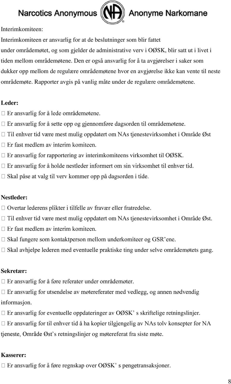 Rapporter avgis på vanlig måte under de regulære områdemøtene. Leder: nestevirksomhet i Område Øst rapportering av interimkomiteens virksomhet til OØSK. Nestleder: ær eller fratredelse.