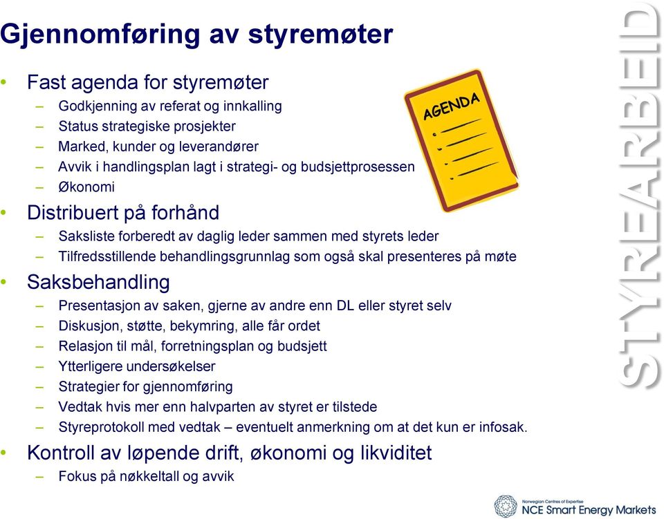 Presentasjon av saken, gjerne av andre enn DL eller styret selv Diskusjon, støtte, bekymring, alle får ordet Relasjon til mål, forretningsplan og budsjett Ytterligere undersøkelser Strategier for