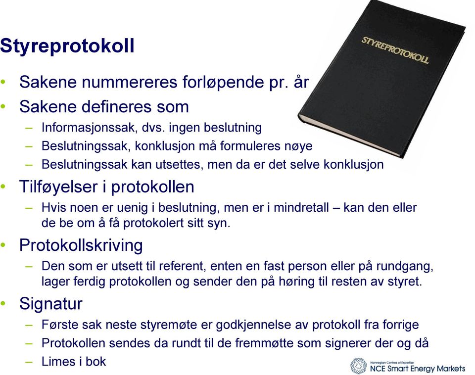 uenig i beslutning, men er i mindretall kan den eller de be om å få protokolert sitt syn.