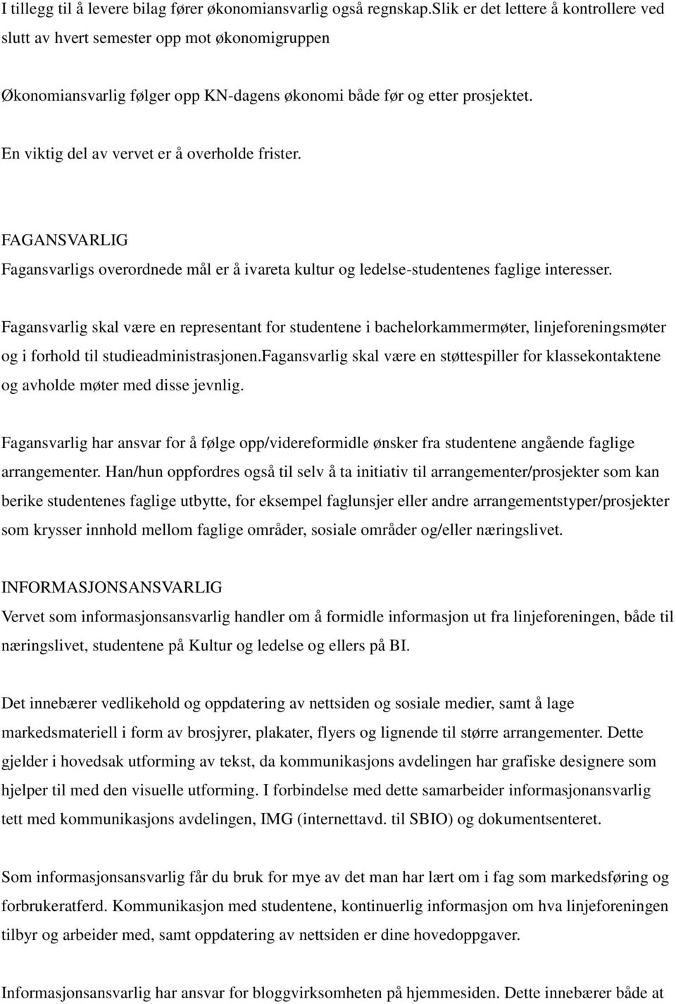 En viktig del av vervet er å overholde frister. FAGANSVARLIG Fagansvarligs overordnede mål er å ivareta kultur og ledelse-studentenes faglige interesser.