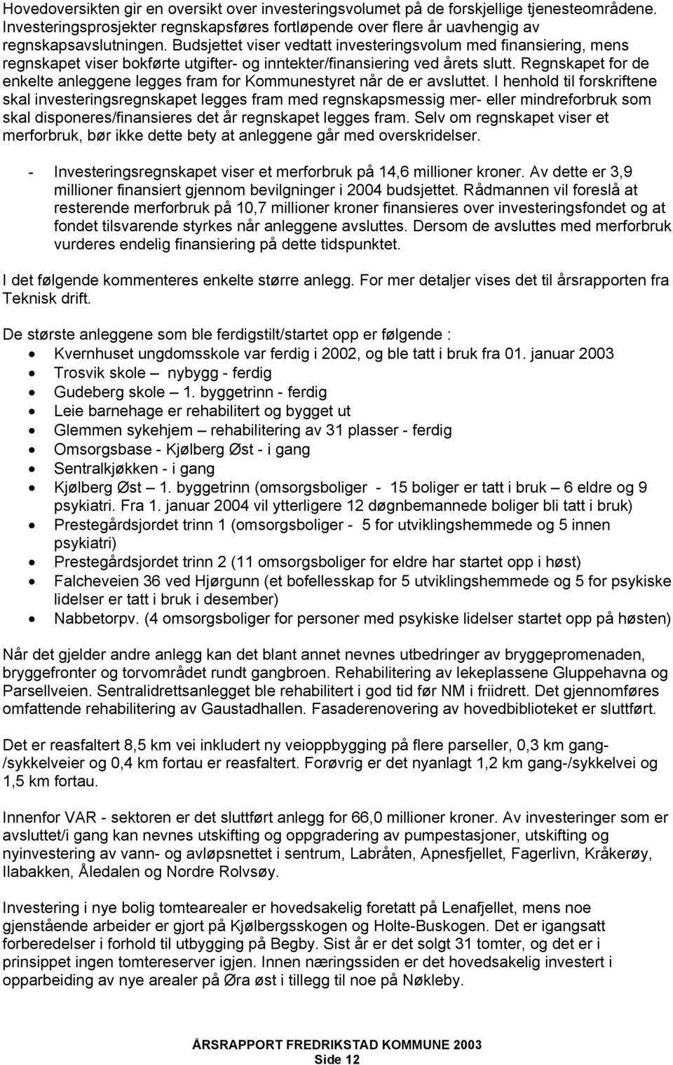 Regnskapet for de enkelte anleggene legges fram for Kommunestyret når de er avsluttet.