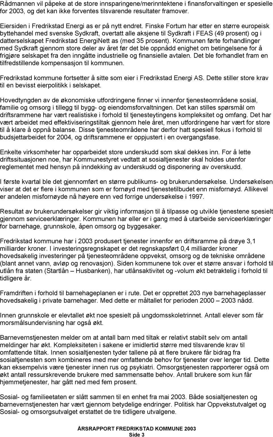 Finske Fortum har etter en større europeisk byttehandel med svenske Sydkraft, overtatt alle aksjene til Sydkraft i FEAS (49 prosent) og i datterselskapet Fredrikstad EnergiNett as (med 35 prosent).