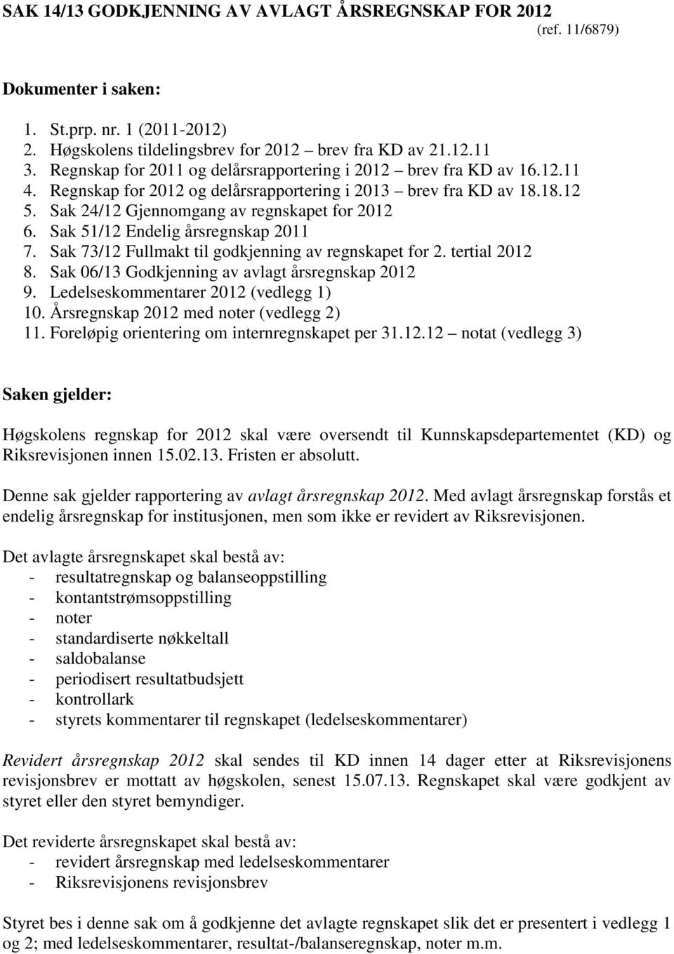 Sak 51/12 Endelig årsregnskap 2011 7. Sak 73/12 Fullmakt til godkjenning av regnskapet for 2. tertial 2012 8. Sak 06/13 Godkjenning av avlagt årsregnskap 2012 9.