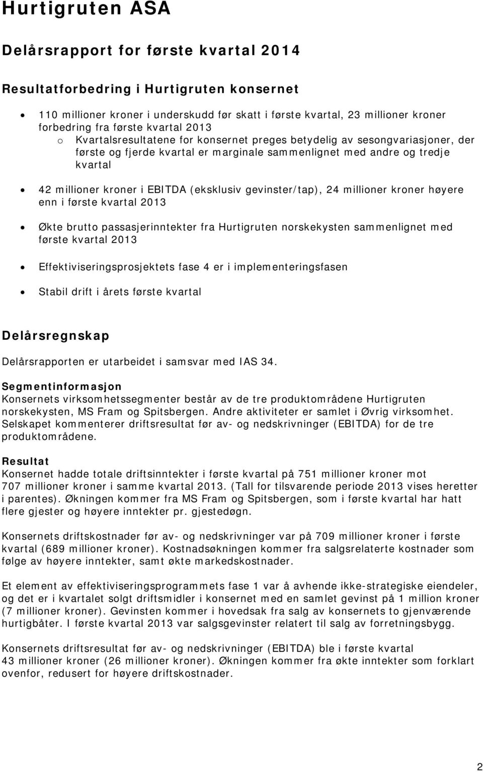 EBITDA (eksklusiv gevinster/tap), 24 millioner kroner høyere enn i første kvartal 2013 Økte brutto passasjerinntekter fra Hurtigruten norskekysten sammenlignet med første kvartal 2013