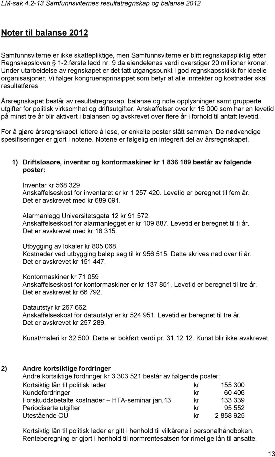 Vi følger kongruensprinsippet som betyr at alle inntekter og kostnader skal resultatføres.