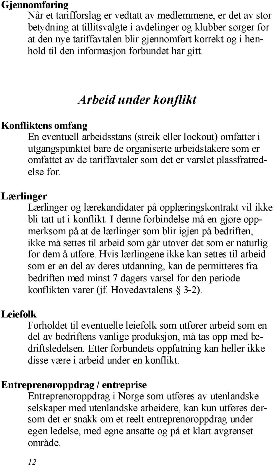 12 Arbeid under konflikt Konfliktens omfang En eventuell arbeidsstans (streik eller lockout) omfatter i utgangspunktet bare de organiserte arbeidstakere som er omfattet av de tariffavtaler som det er