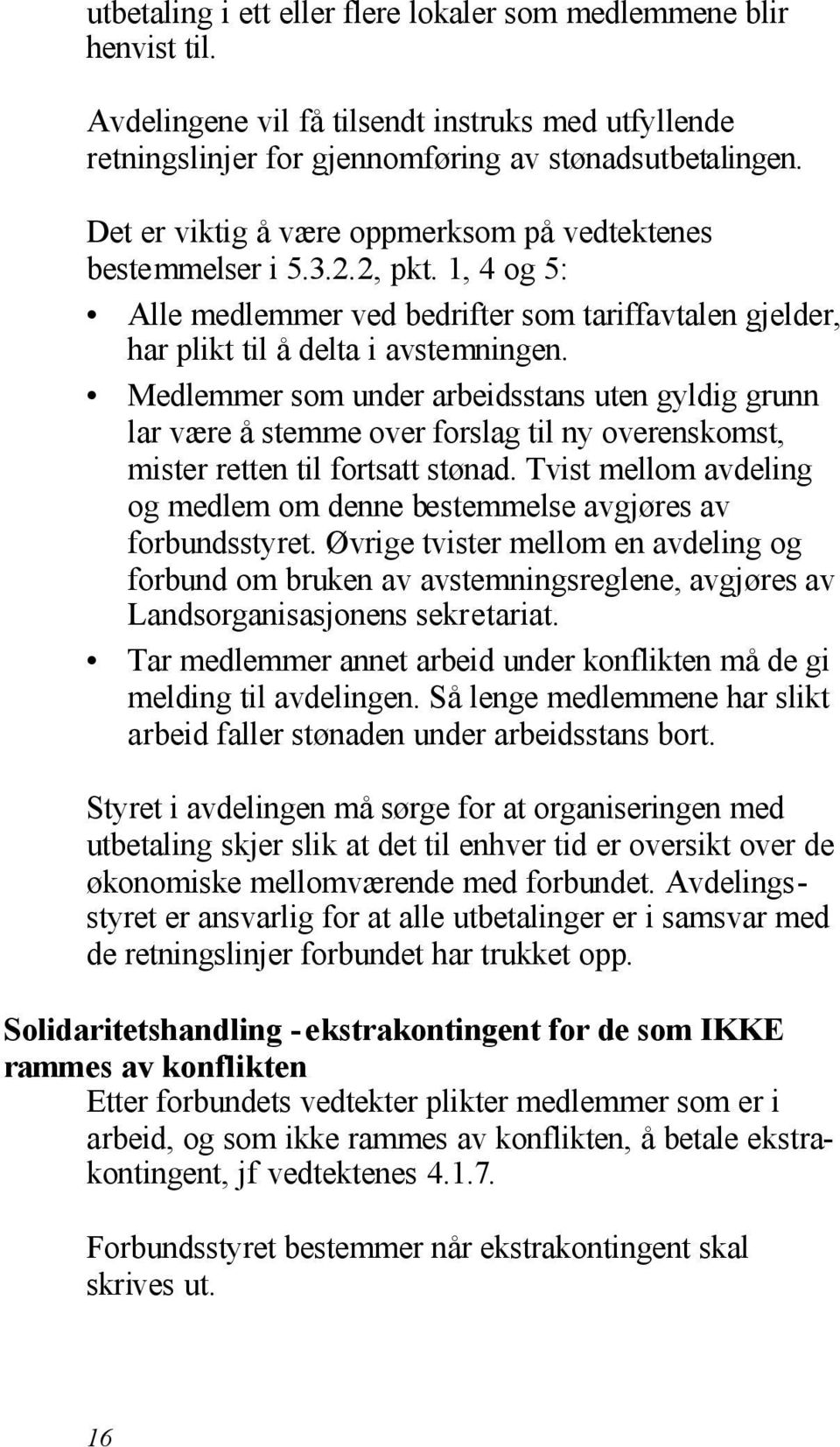 Medlemmer som under arbeidsstans uten gyldig grunn lar være å stemme over forslag til ny overenskomst, mister retten til fortsatt stønad.