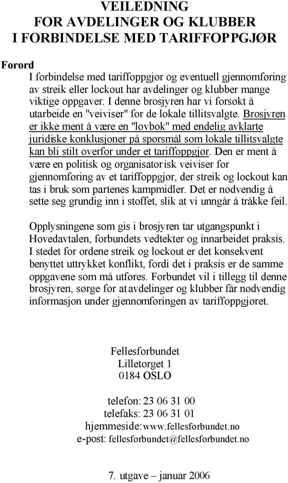 Brosjyren er ikke ment å være en "lovbok" med endelig avklarte juridiske konklusjoner på spørsmål som lokale tillitsvalgte kan bli stilt overfor under et tariffoppgjør.