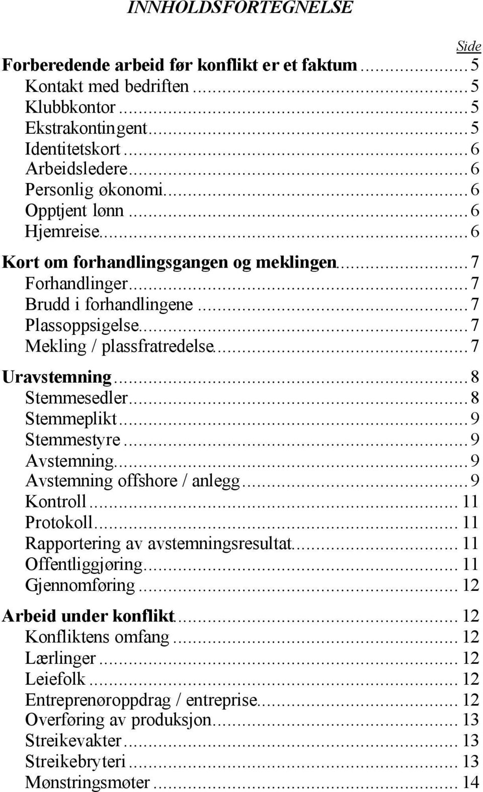 ..8 Stemmesedler...8 Stemmeplikt...9 Stemmestyre...9 Avstemning...9 Avstemning offshore / anlegg...9 Kontroll... 11 Protokoll... 11 Rapportering av avstemningsresultat... 11 Offentliggjøring.