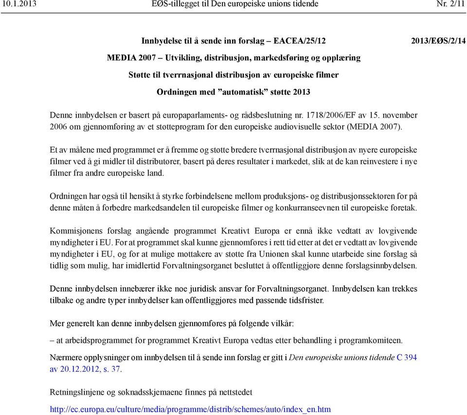 med automatisk støtte 2013 Denne innbydelsen er basert på europaparlaments- og rådsbeslutning nr. 1718/2006/EF av 15.