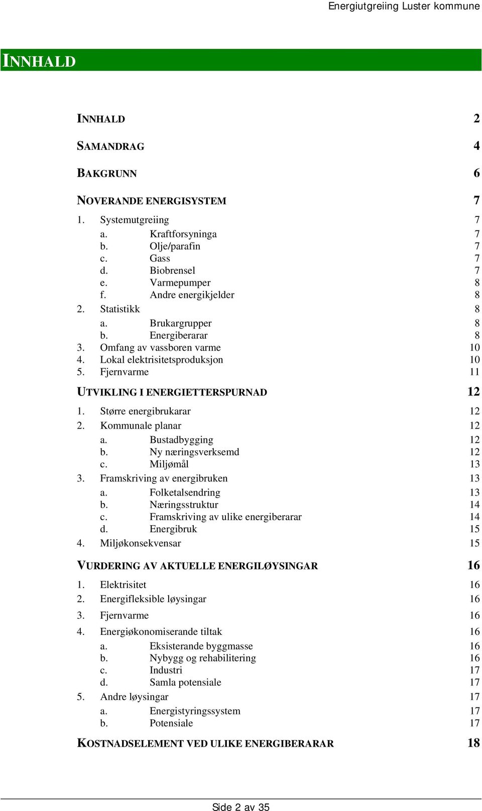 Kommunale planar 12 a. Bustadbygging 12 b. Ny næringsverksemd 12 c. Miljømål 13 3. Framskriving av energibruken 13 a. Folketalsendring 13 b. Næringsstruktur 14 c.