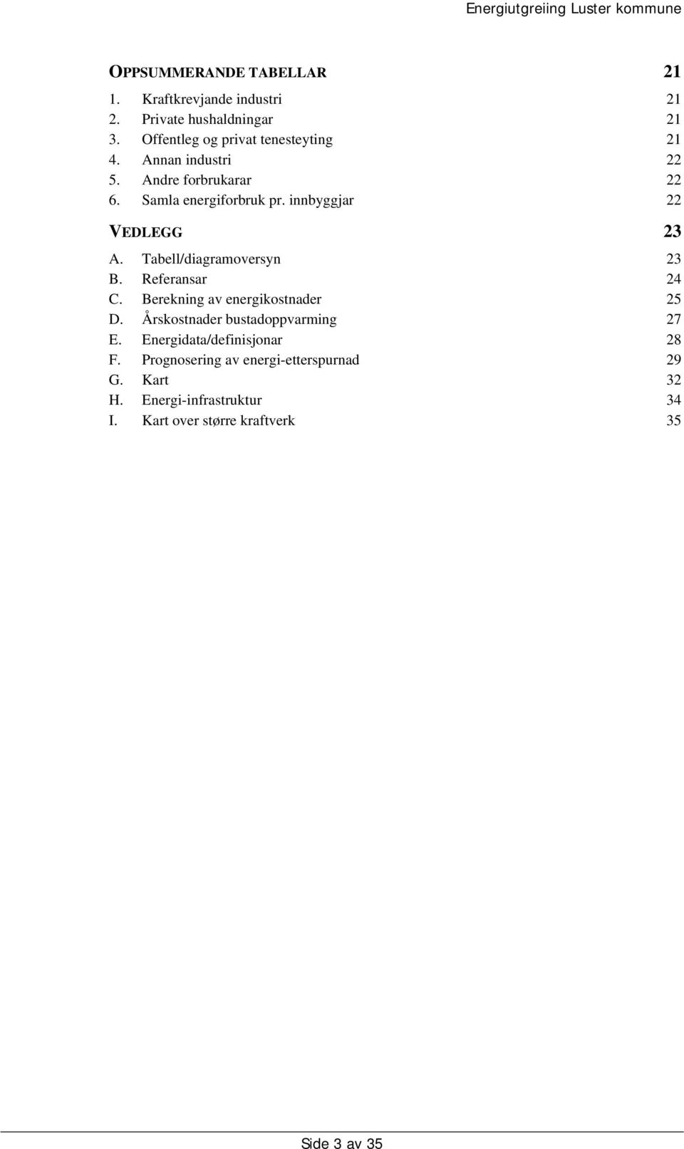 innbyggjar 22 VEDLEGG 23 A. Tabell/diagramoversyn 23 B. Referansar 24 C. Berekning av energikostnader 25 D.