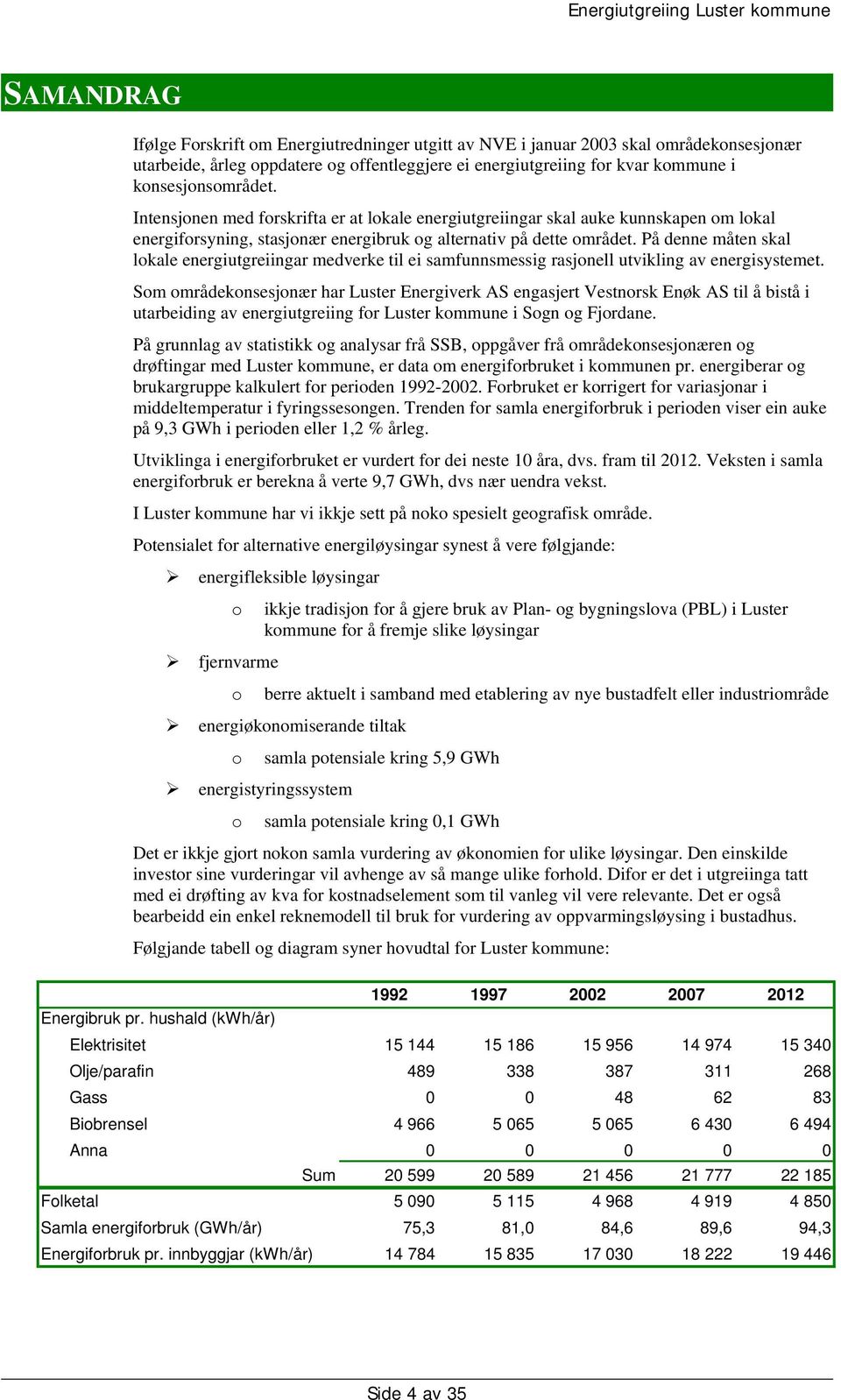 På denne måten skal lokale energiutgreiingar medverke til ei samfunnsmessig rasjonell utvikling av energisystemet.