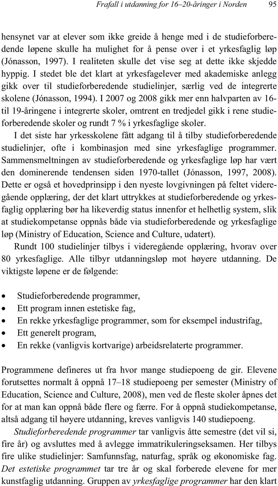 I stedet ble det klart at yrkesfagelever med akademiske anlegg gikk over til studieforberedende studielinjer, særlig ved de integrerte skolene (Jónasson, 1994).