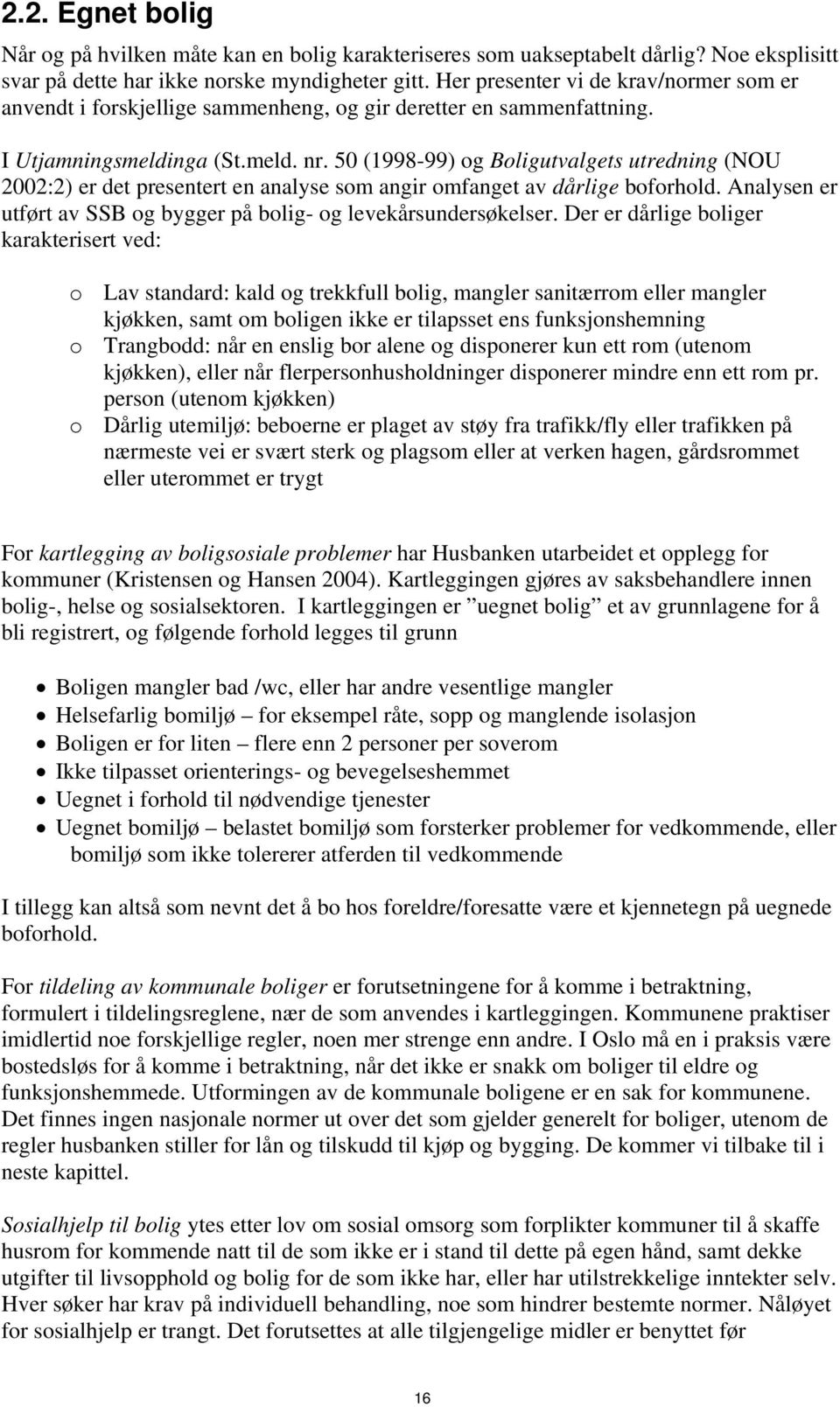 50 (1998-99) og Boligutvalgets utredning (NOU 2002:2) er det presentert en analyse som angir omfanget av dårlige boforhold. Analysen er utført av SSB og bygger på bolig- og levekårsundersøkelser.