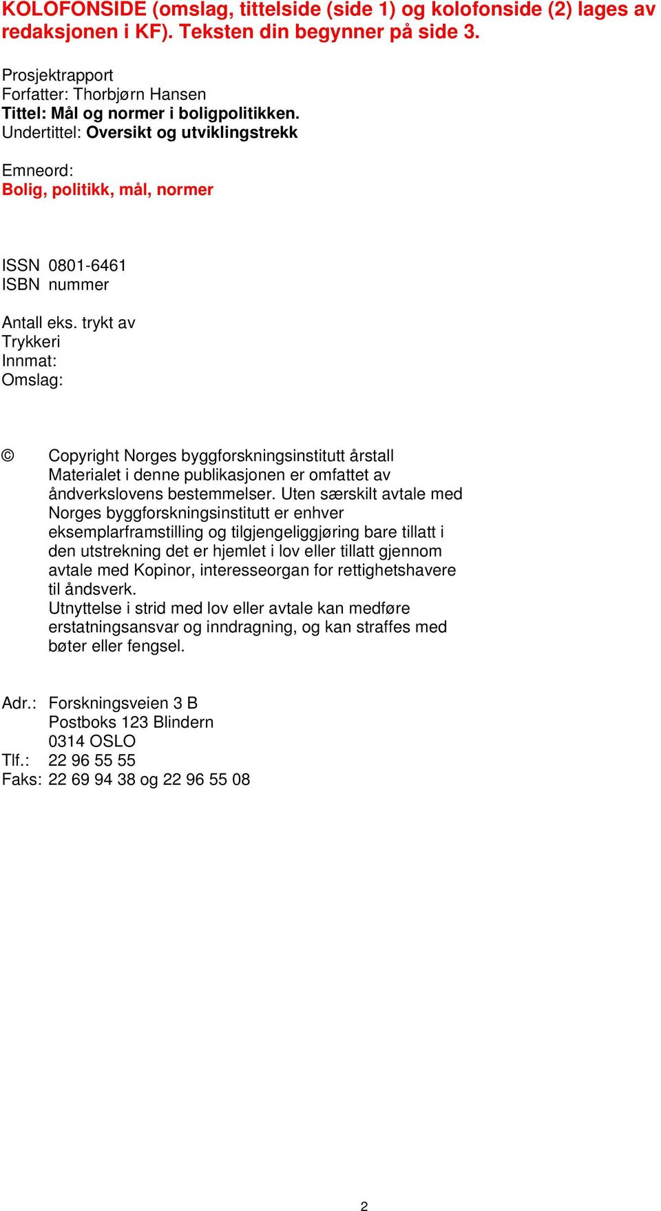 Undertittel: Oversikt og utviklingstrekk Emneord: Bolig, politikk, mål, normer ISSN 0801-6461 ISBN nummer Antall eks.