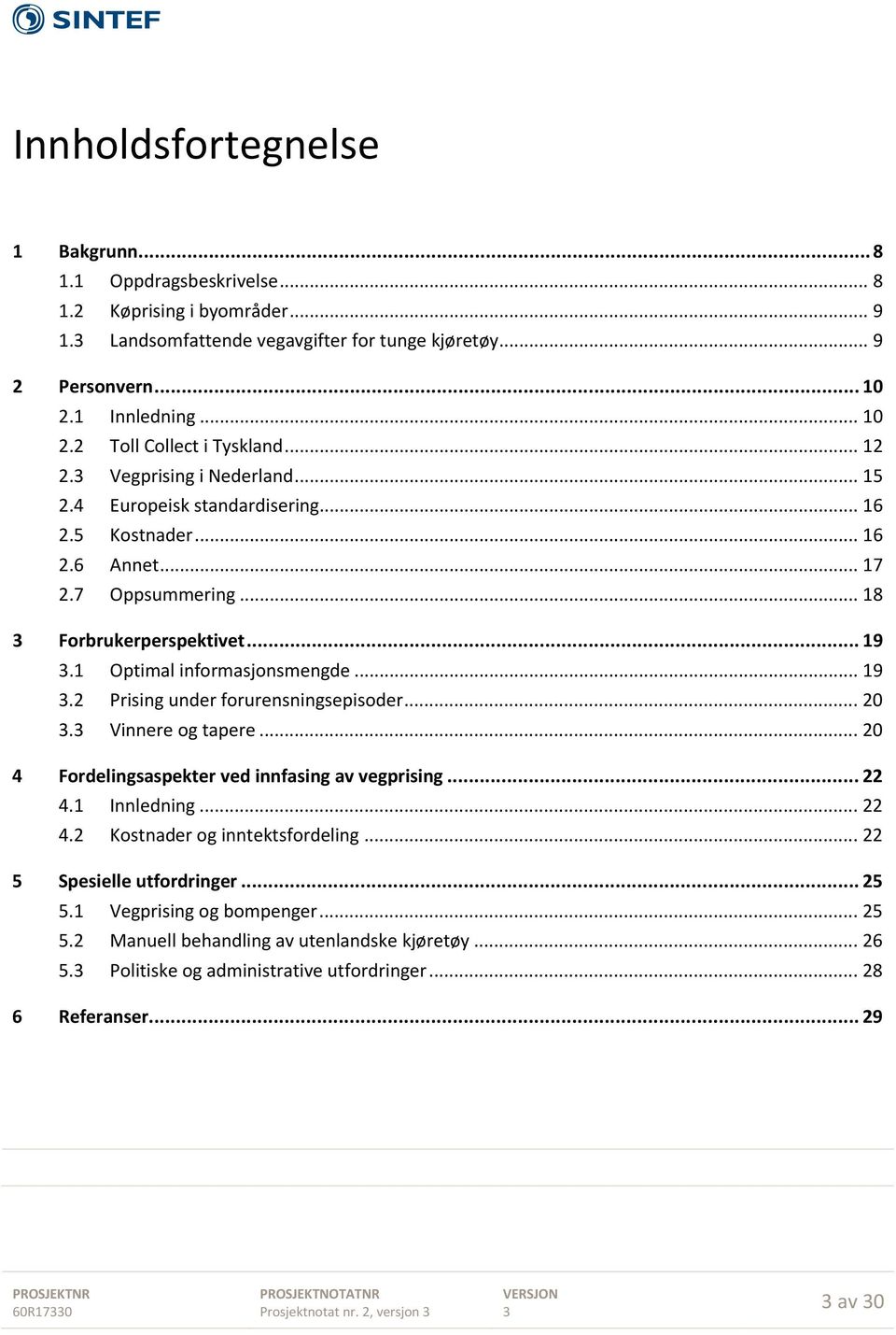 .. 20. Vinnere og tapere... 20 4 Fordelingsaspekter ved innfasing av vegprising... 22 4.1 Innledning... 22 4.2 Kostnader og inntektsfordeling... 22 5 Spesielle utfordringer... 25 5.