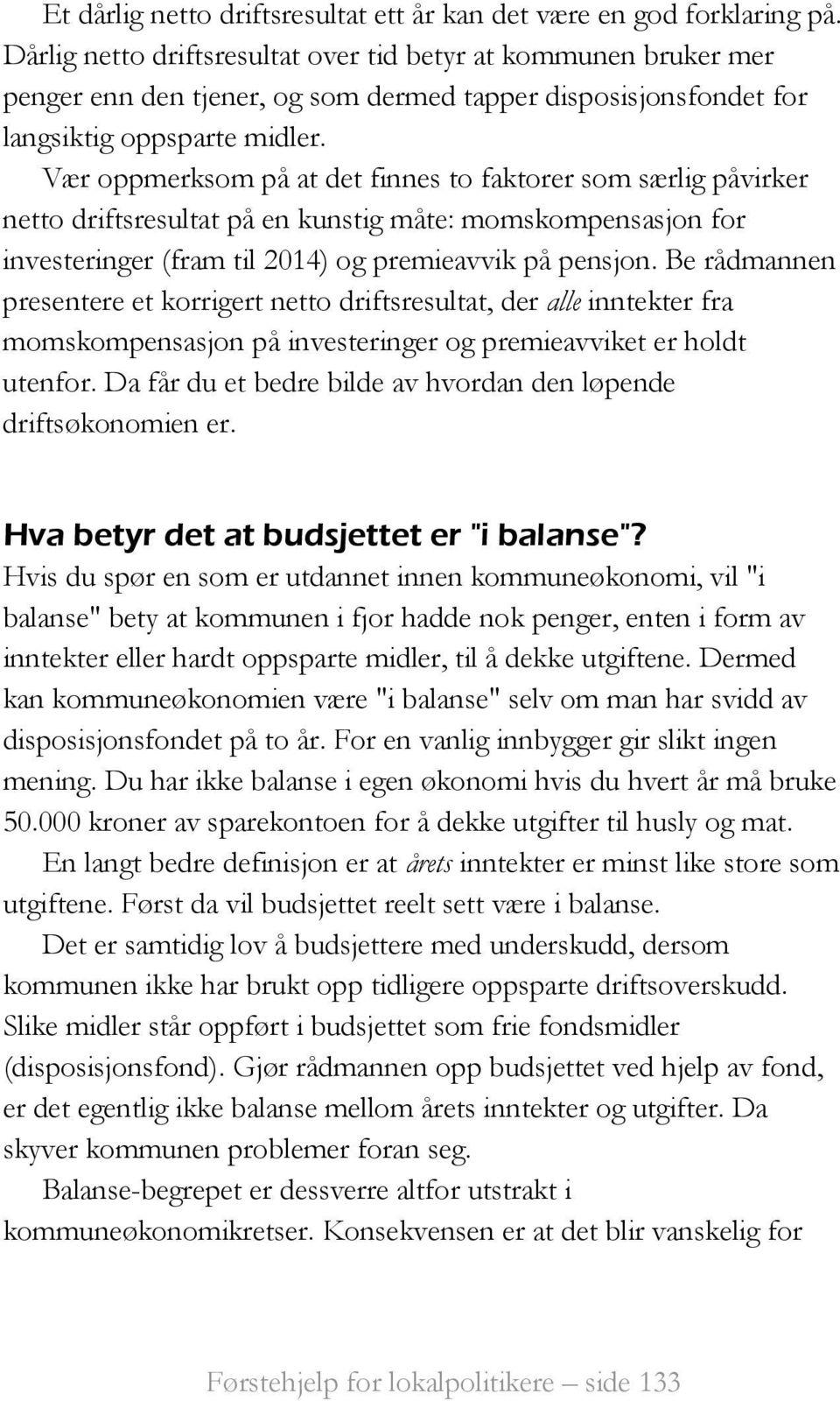 Vær oppmerksom på at det finnes to faktorer som særlig påvirker netto driftsresultat på en kunstig måte: momskompensasjon for investeringer (fram til 2014) og premieavvik på pensjon.