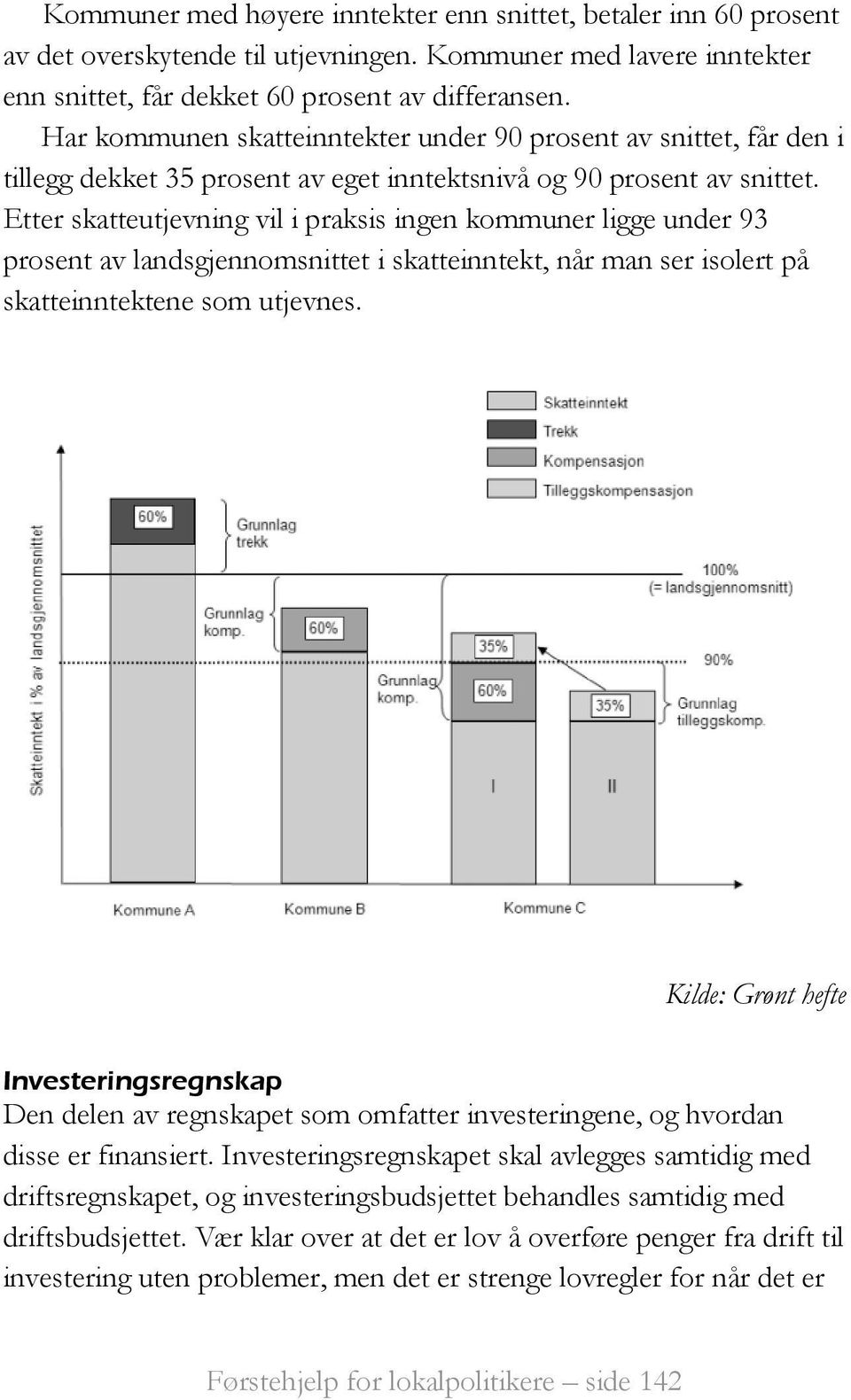 Etter skatteutjevning vil i praksis ingen kommuner ligge under 93 prosent av landsgjennomsnittet i skatteinntekt, når man ser isolert på skatteinntektene som utjevnes.